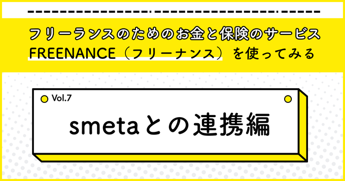 フリーランスのためのお金と保険のサービス『FREENANCE』を使ってみる7（smetaとの連携編）