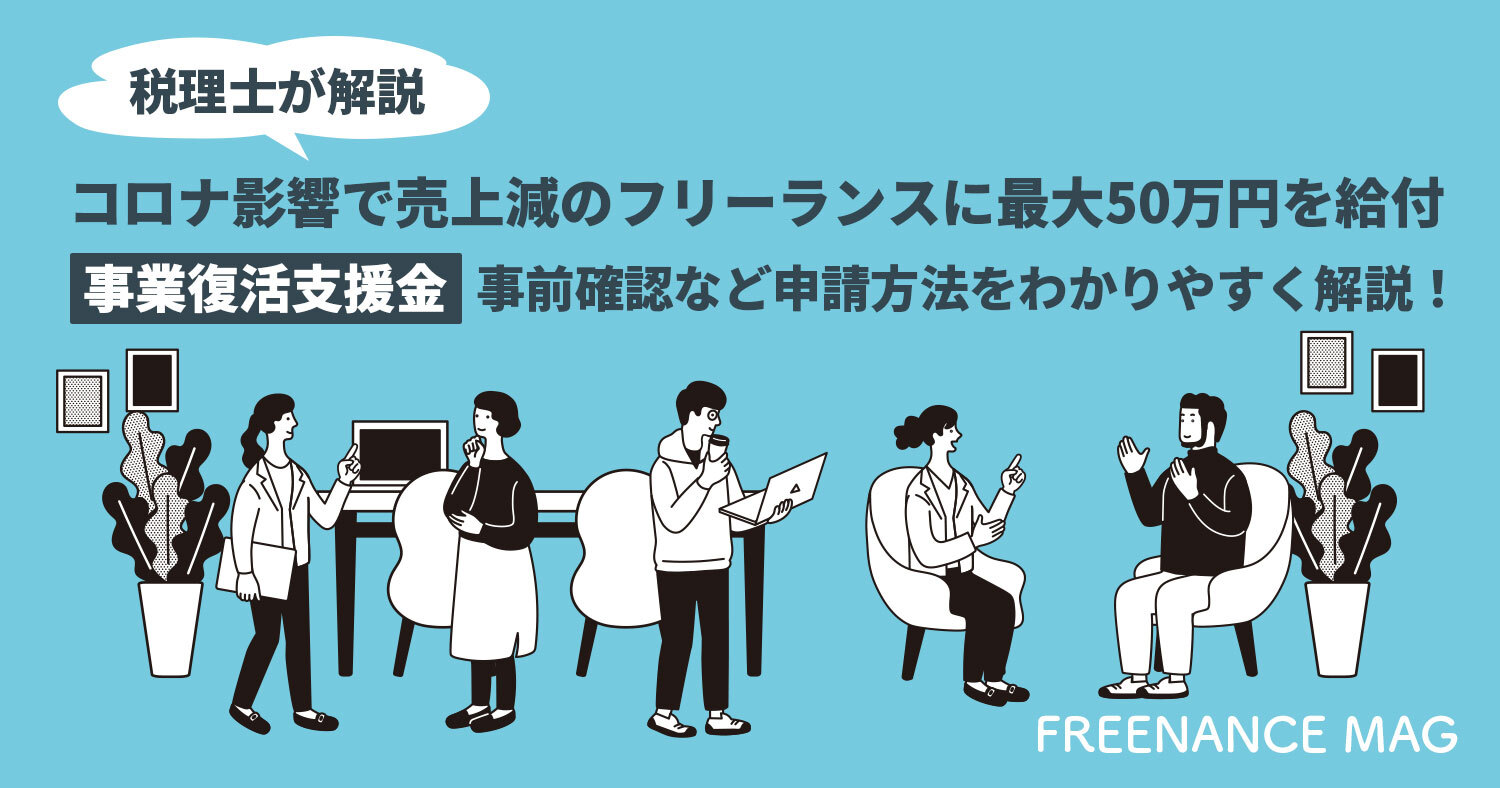 税理士が解説 コロナ影響で売上減のフリーランスに最大50万円を給付 事業復活支援金 事前確認など申請方法をわかりやすく解説 Freenance Mag