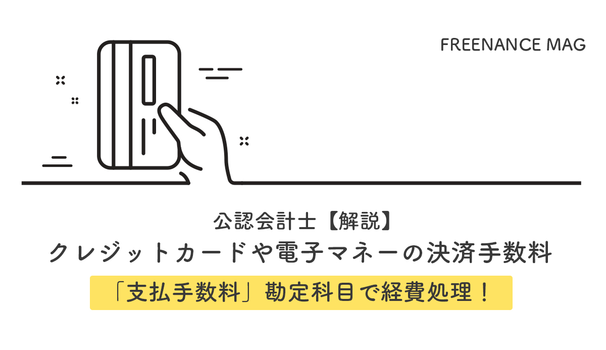 クレジットカードや電子マネーの決済手数料は「支払手数料」勘定科目で経費処理！【公認会計士が解説】 | FREENANCE MAG