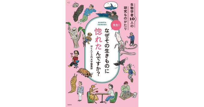 ウォンバット、カモノハシ、ナメクジ、ナマコ…… 生物学者10人に訊いた『先生！なぜその生きものに惚れたんですか？』書籍化