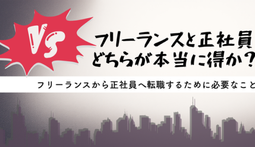 フリーランスと正社員、どちらが本当に得か？ フリーランスから正社員へ転職するために必要なこと