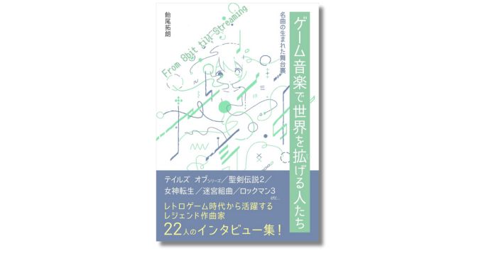 ゲーム音楽のレジェンド作曲家へのインタビュー集、新刊『ゲーム音楽で世界を拡げる人たち』12/17発売