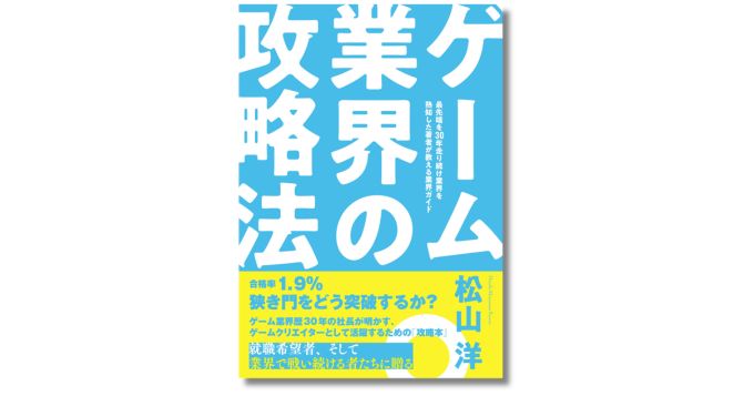 サイバーコネクトツー・松山洋が明かすゲーム業界ガイド、新刊『ゲーム業界の攻略法』発売