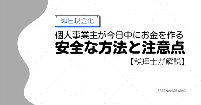 【即日現金化】個人事業主が今日中にお金を作る安全な方法と注意点【税理士が解説】