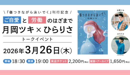 月岡ツキ×ひらりさ 兼業文筆家の2人による『傷つきながら泳いでく』刊行記念トークイベント3/26開催