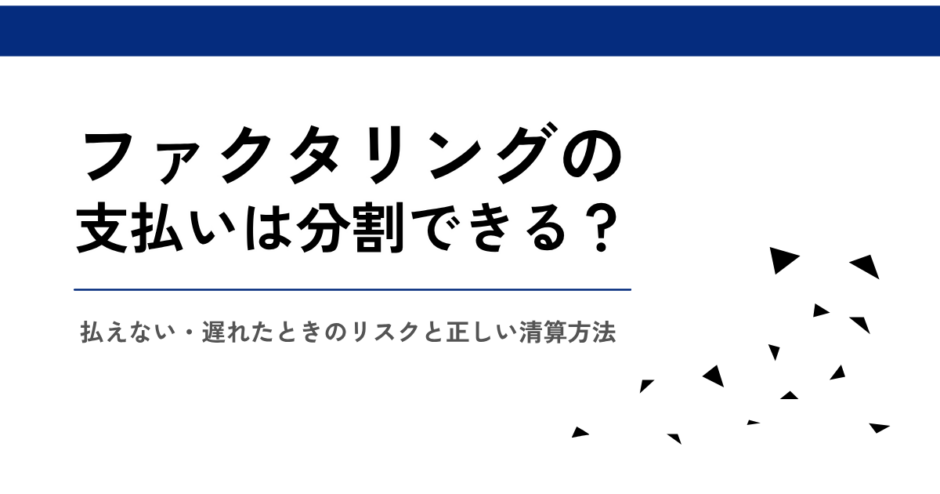 ファクタリングの支払いは分割できる？ 払えない・遅れたときのリスクと正しい清算方法【中小企業診断士が解説】