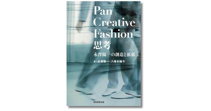 ファッションデザイナー・永澤陽一の創造理論を凝縮、書籍『Pan Creative Fashion 思考』発売