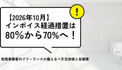 【2026年10月】インボイス経過措置は80％から70%へ！ 免税事業者のフリーランスが備えるべき交渉術と自衛策