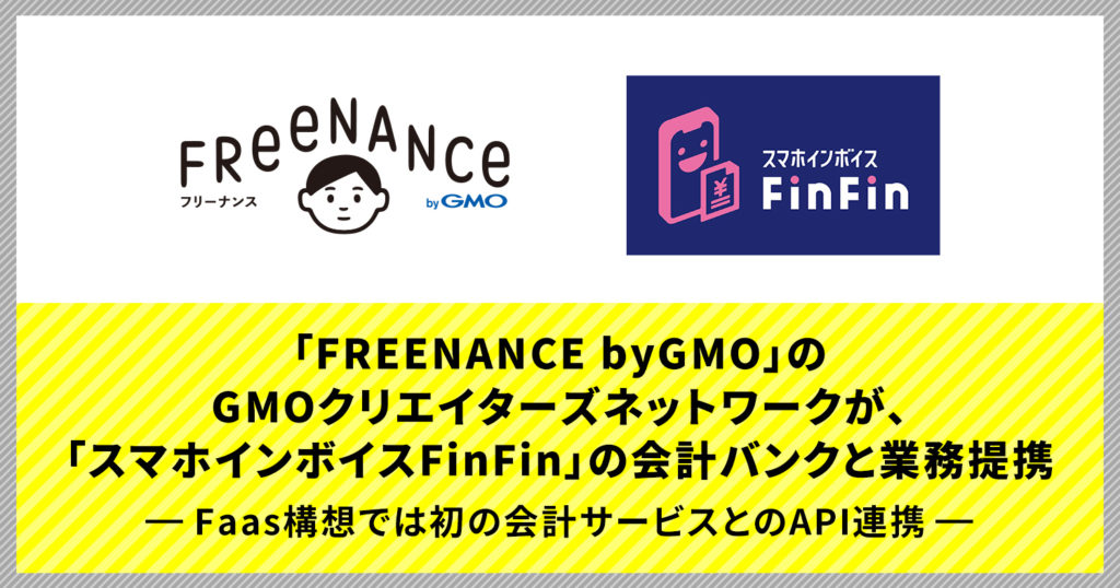 「FREENANCE byGMO」のGMOクリエイターズネットワークが、
「スマホインボイスFinFin」の会計バンクと業務提携～FaaS構想では初の会計サービスとのAPI連携～